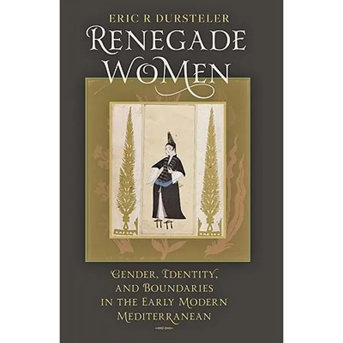 Renegade Women: Gender, Identity, and Boundaries in the Early Modern Mediterranean - Paperback