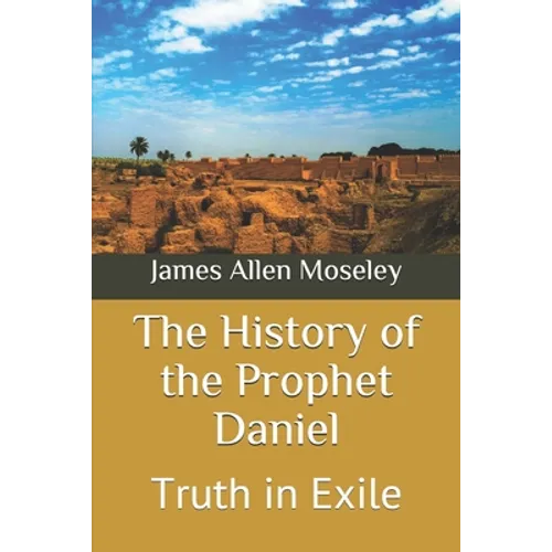 The History of the Prophet Daniel: Truth in Exile - Paperback