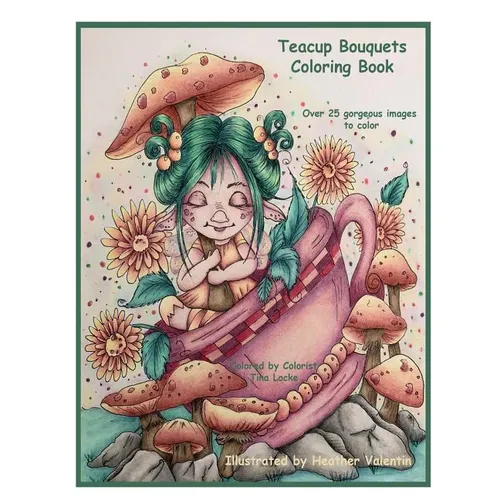 Teacup Bouquets Coloring Book: Fantasy Teacups, Teapots, Floral, Dragons, Whimsical Cuties Volume 58 - Paperback