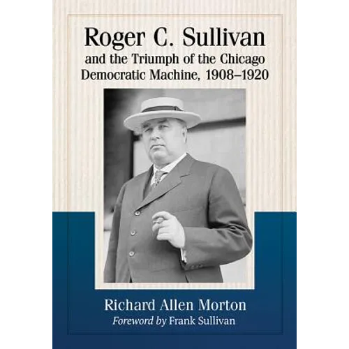 Roger C. Sullivan and the Triumph of the Chicago Democratic Machine, 1908-1920 - Paperback