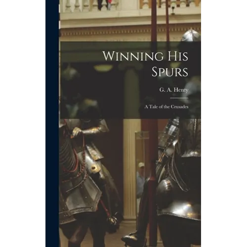 Winning His Spurs: A Tale of the Crusades - Hardcover