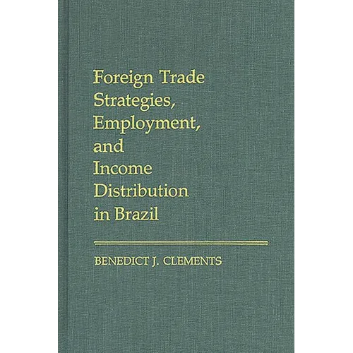 Foreign Trade Strategies, Employment, and Income Distribution in Brazil - Hardcover