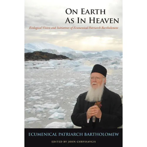 On Earth as in Heaven: Ecological Vision and Initiatives of Ecumenical Patriarch Bartholomew - Hardcover