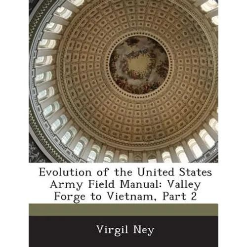 Evolution of the United States Army Field Manual: Valley Forge to Vietnam, Part 2 - Paperback