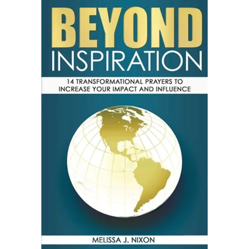 Beyond Inspiration: 14 Transformational Prayers to Increase Your Impact and Influence - Paperback