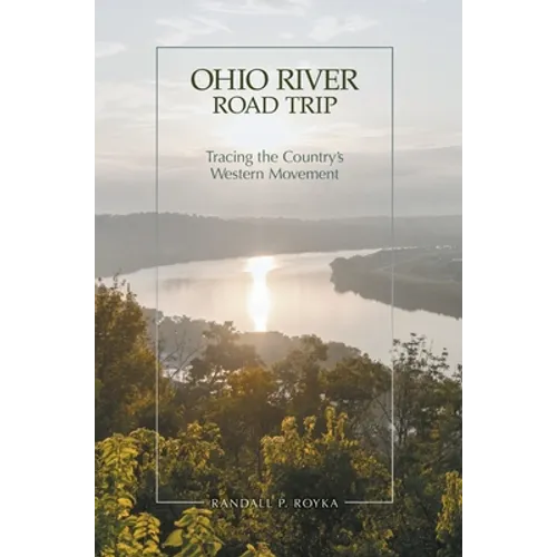 Ohio River Road Trip: Tracing the Country's Western Movement - Hardcover