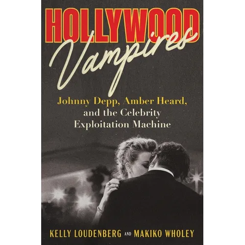 Hollywood Vampires: Johnny Depp, Amber Heard, and the Celebrity Exploitation Machine - Hardcover