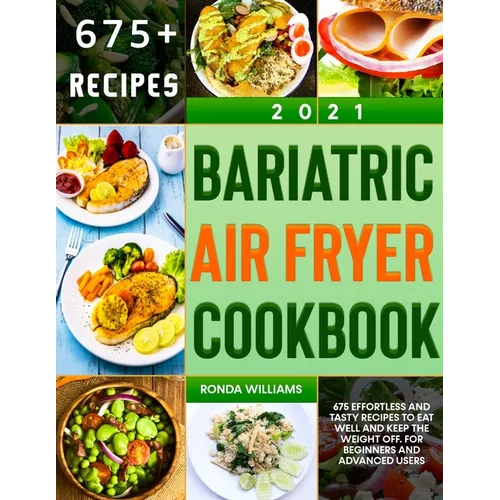 Bariatric Air Fryer Cookbook 2021: 675 Effortless and Tasty Recipes to Eat Well and Keep the Weight Off. For Beginners and Advanced Users - Paperback