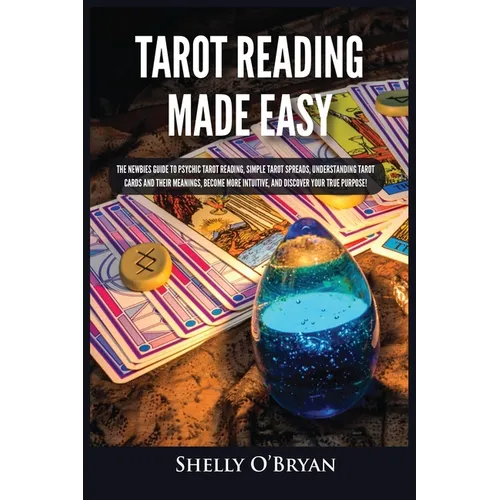 Tarot Reading Made Easy: The Newbies Guide to Psychic Tarot Reading, Simple Tarot Spreads, Understanding Tarot Cards and Their Meanings, Become - Paperback