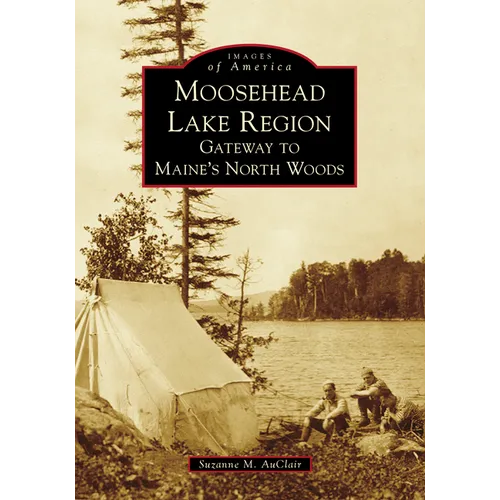 Moosehead Lake Region: Gateway to Maine's North Woods - Paperback