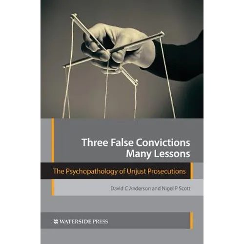 Three False Convictions, Many Lessons: The Psychopathology of Unjust Prosecutions - Paperback