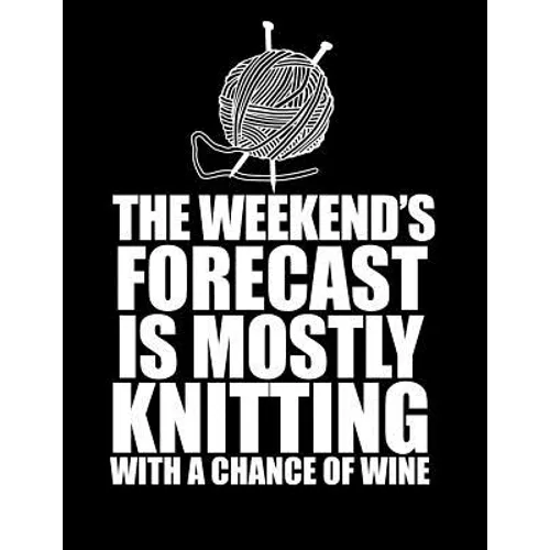 THIS WEEKEND'S FORECAST IS MOSTLY KNITTING with a chance of wine 8.5 x 11: Knitting Graph Paper 2:3 & 4:5 Ratio for large and small projects - Paperback