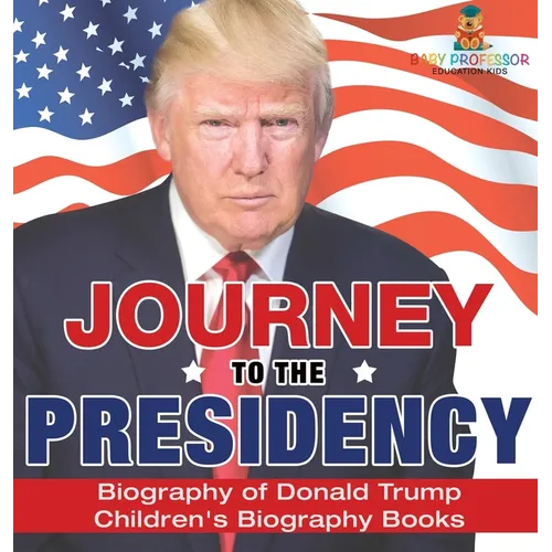 Journey to the Presidency: Biography of Donald Trump Children's Biography Books - Hardcover