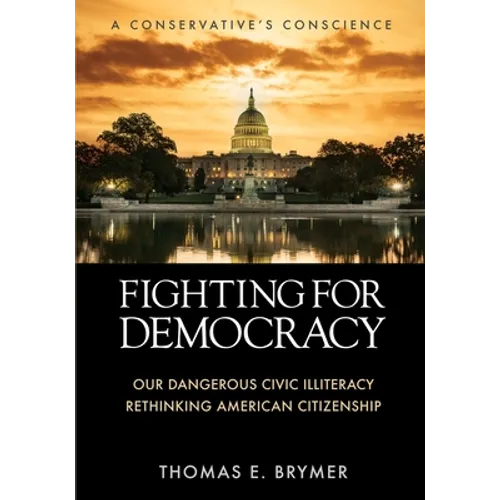Fighting for Democracy: Our Dangerous Civic Illiteracy, A Conservative's Conscience, and Rethinking American Citizenship - Paperback