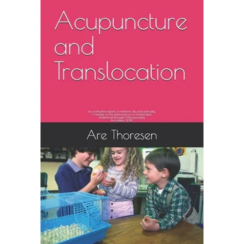 Acupuncture and Translocation: an overlooked aspect of medicine, life and spirituality A treatise on the phenomenon of Translocation Understood throu - Paperback