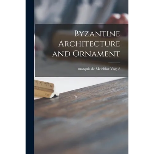 Byzantine Architecture and Ornament - Paperback