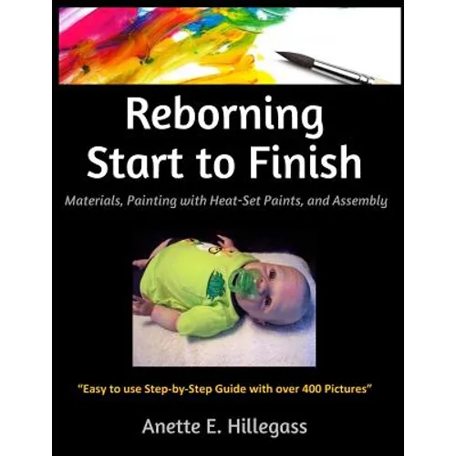 Reborning Start to Finish: Materials, Painting with Heat-Set Paints, and Assembly - Paperback