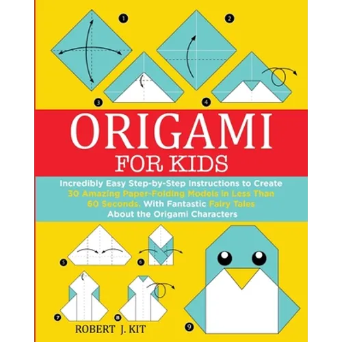 Origami For Kids: Incredibly Easy Step-by-Step Instructions to create 30 Amazing Paper-Folding Models in Less Than 60 Seconds. With Fant - Paperback