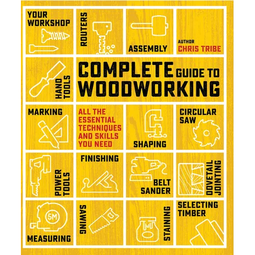 Complete Guide to Woodworking: All the Essential Techniques and Skills You Need - Paperback