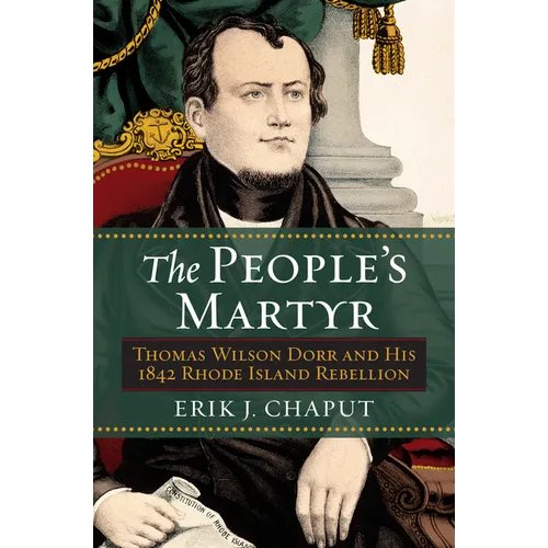 The People's Martyr: Thomas Wilson Dorr and His 1842 Rhode Island Rebellion - Hardcover