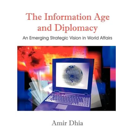 The Information Age and Diplomacy: An Emerging Strategic Vision in World Affairs - Paperback