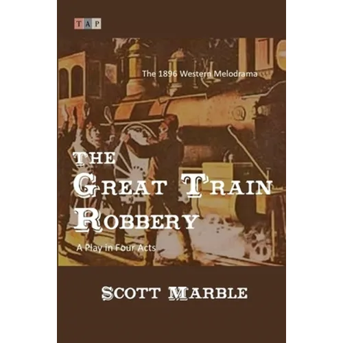 The Great Train Robbery: The 1896 Western Melodrama: A Play in Four Acts - Paperback
