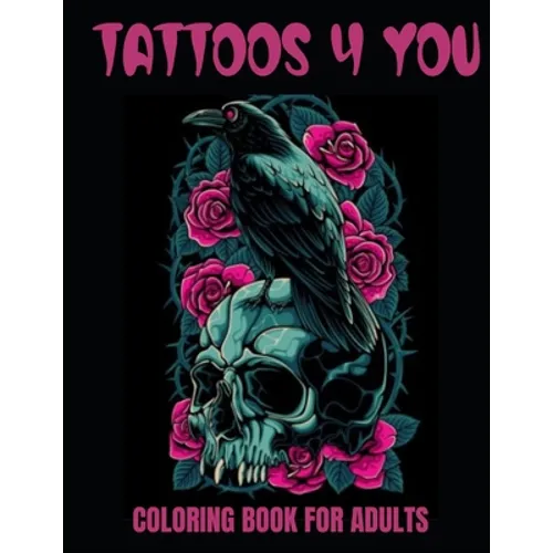 Tattoos 4 You: A 50-Page Adult Coloring Book for relaxation, anxiety relief, and creative fun! - Paperback