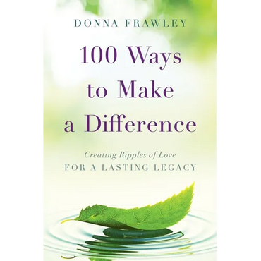 100 Ways to Make a Difference: Creating Ripples of Love for a Lasting Legacy - Paperback
