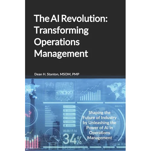 The AI Revolution: Transforming Operations Management: Shaping the Future of Industry by Unleashing the Power of AI in Operations Management - Paperback