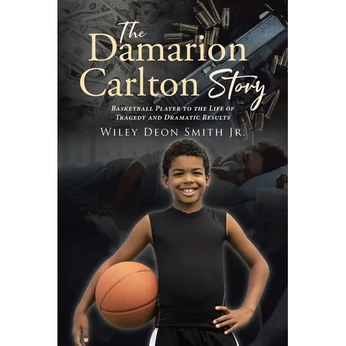 The Damarion Carlton Story: Basketball Player to the Life of Tragedy and Dramatic Results - Paperback
