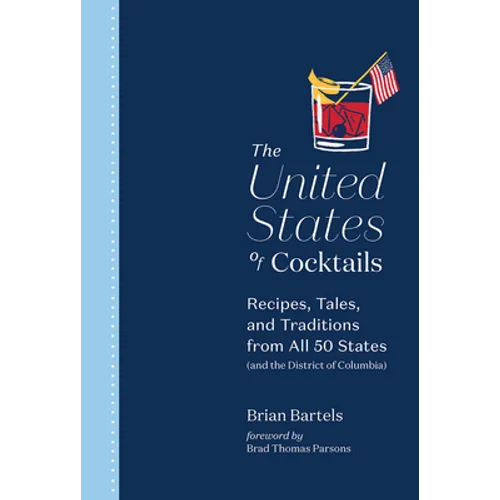 The United States of Cocktails: Recipes, Tales, and Traditions from All 50 States (and the District of Columbia) - Hardcover