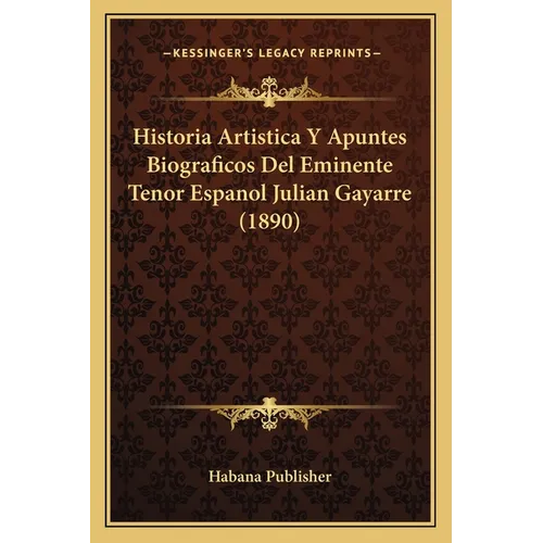 Historia Artistica Y Apuntes Biograficos Del Eminente Tenor Espanol Julian Gayarre (1890) - Paperback