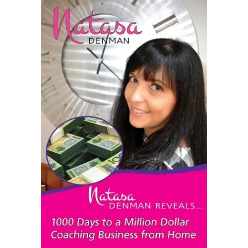 Natasa Denman Reveals ...: 1000 Days to a Million Dollar Coaching Business from Home - Paperback