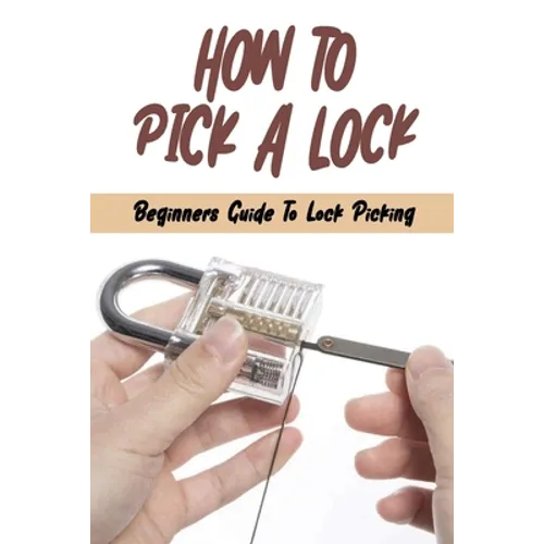 How To Pick A Lock: Beginners Guide To Lock Picking: How To Open A Locked Door With Credit Card - Paperback