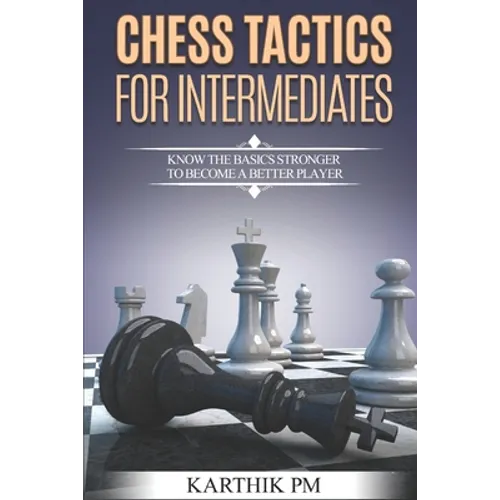 Chess Tactics for Intermediates: Know the basics stronger to become a better player! - Paperback