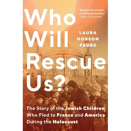 Who Will Rescue Us?: The Story of the Jewish Children Who Fled to France and America During the Holocaust - Hardcover