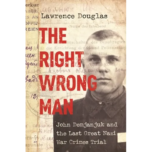 The Right Wrong Man: John Demjanjuk and the Last Great Nazi War Crimes Trial - Paperback