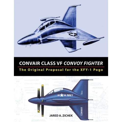 Convair Class VF Convoy Fighter: The Original Proposal for the XFY-1 Pogo - Paperback