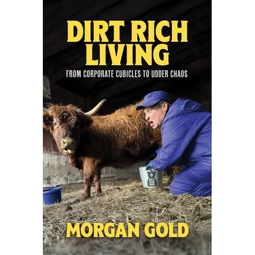 Dirt Rich Living: From Corporate Cubicles to Udder Chaos - Hardcover