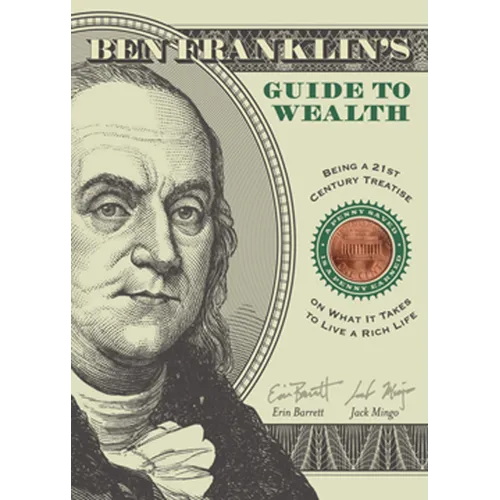 Ben Franklin's Guide to Wealth: Being a 21st Century Treatise on What It Takes to Live a Rich Life - Paperback