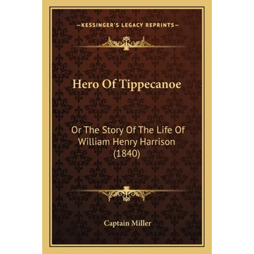 Hero Of Tippecanoe: Or The Story Of The Life Of William Henry Harrison (1840) - Paperback