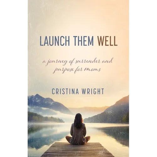 Launch Them Well: A Mom's Journey of Surrender and Purpose - Paperback