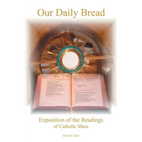 Our Daily Bread: Exposition of the Readings of Catholic Mass - Paperback