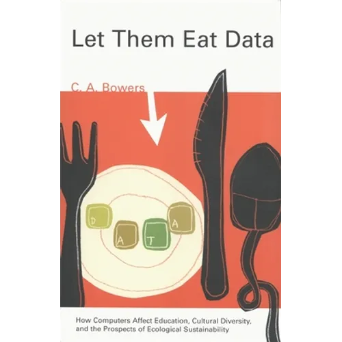 Let Them Eat Data: How Computers Affect Education, Cultural Diversity, and the Prospects of Ecological Sustainability - Paperback