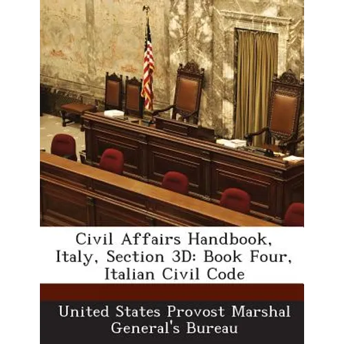 Civil Affairs Handbook, Italy, Section 3D: Book Four, Italian Civil Code - Paperback