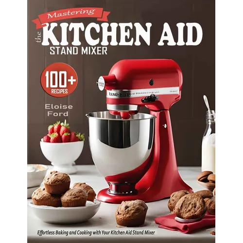 Mastering the Kitchen Aid Stаnd Mixer: Effortless Baking and Cooking with Your Kitchen Aid Stand Mixer - Paperback