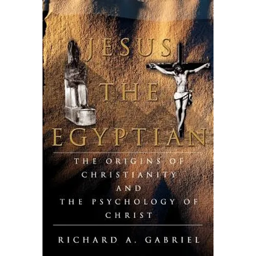 Jesus The Egyptian: The Origins of Christianity And The Psychology of Christ - Paperback