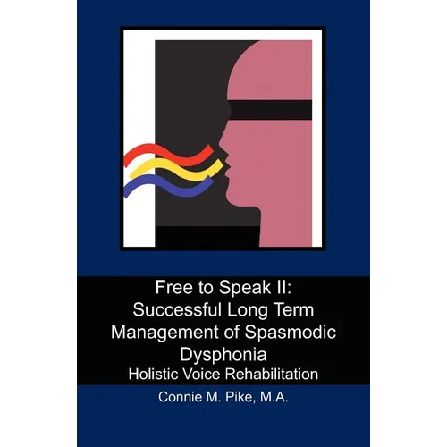 Free to Speak II: Successful Long Term Management of Spasmodic Dysphonia: Holistic Voice Rehabilitation - Paperback