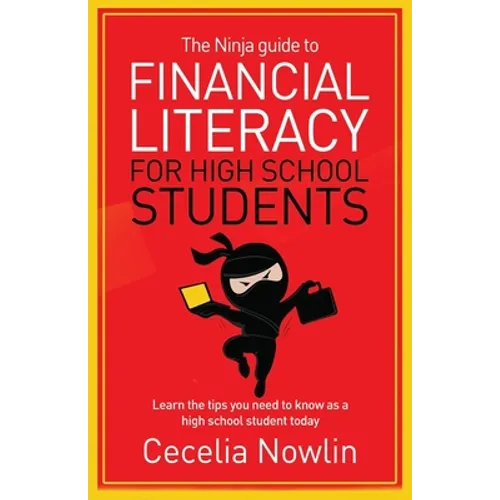 The Ninja Guide to Financial Literacy for High School Students: Learn the tips you need to know as a high school student today - Paperback