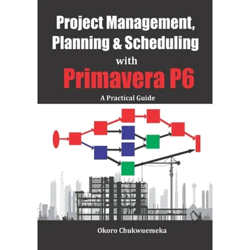 Project Management, Planning & Scheduling with Primavera P6: A Practical Guide - Paperback